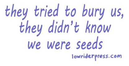 They tried to bury us, they didn't know we were seeds.