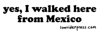 yes, I walked here from Mexico